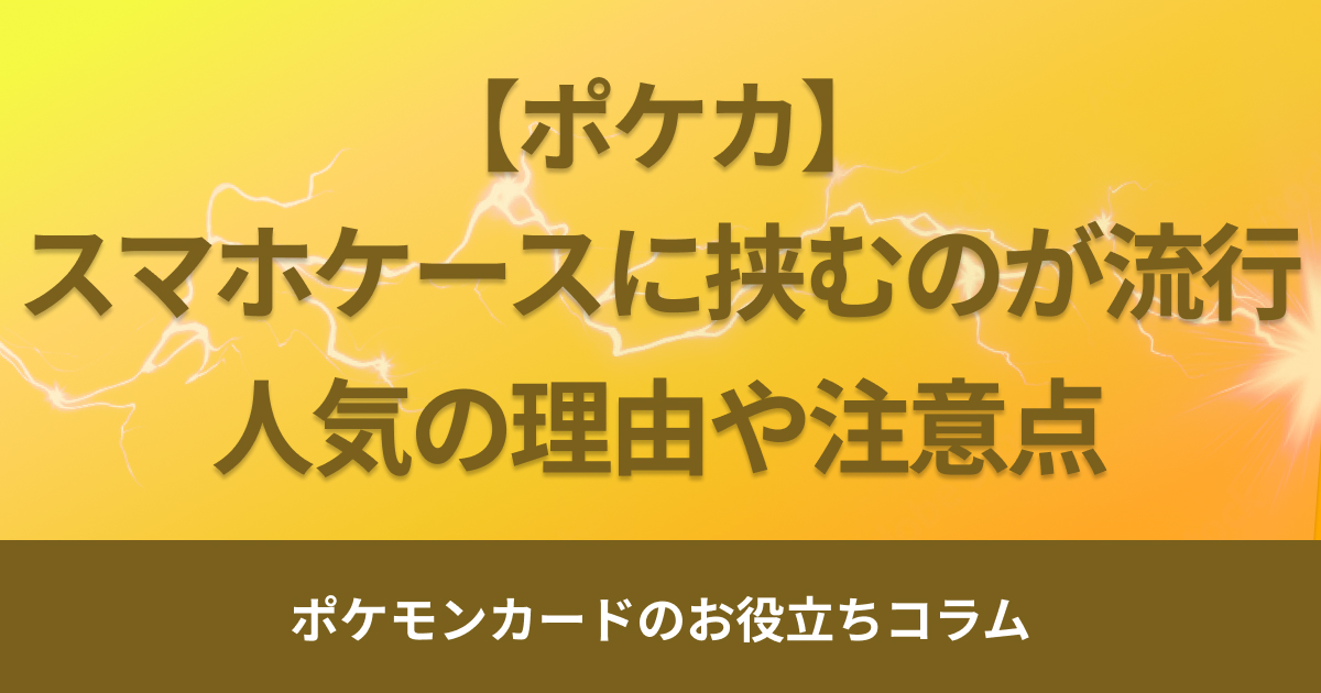 ポケモンカードをスマホケースに挟むのが人気の理由や挟む時の注意点を解説